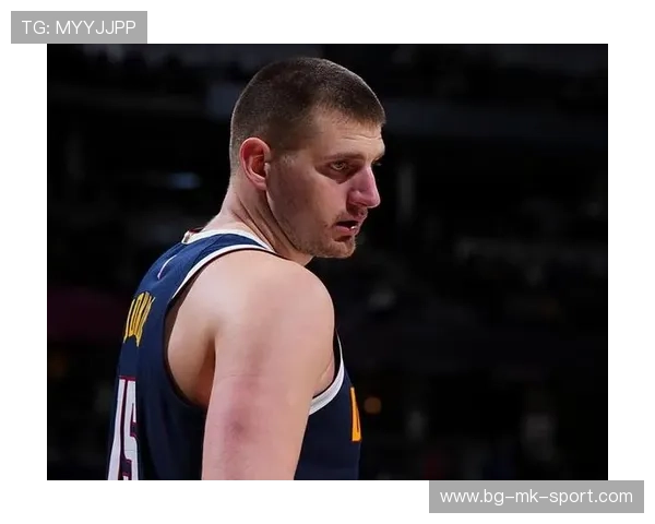 约基奇爆轰仍非最佳：深度解析篮坛巨星的无限潜能